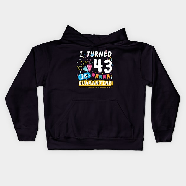 I Turned 43 In Quarantine,Quarantine Birthday Shirt, Quarantine Birthday Gift, Custom Birthday Quarantined Shirt, Kids Birthday Quarantine Kids Hoodie by Everything for your LOVE-Birthday